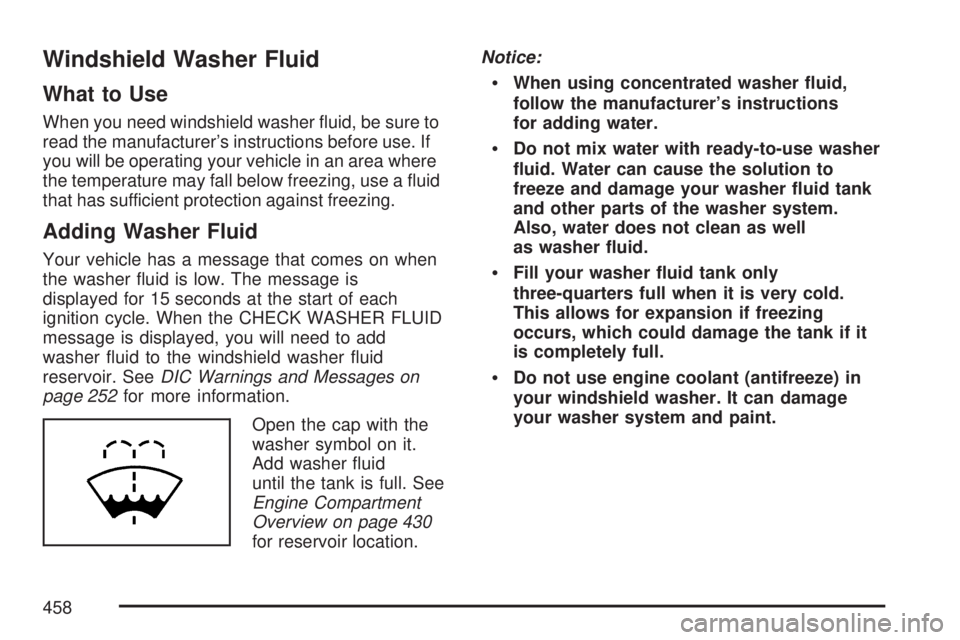 GMC YUKON XL DENALI 2007  Owners Manual Windshield Washer Fluid
What to Use
When you need windshield washer �uid, be sure to
read the manufacturer’s instructions before use. If
you will be operating your vehicle in an area where
the tempe