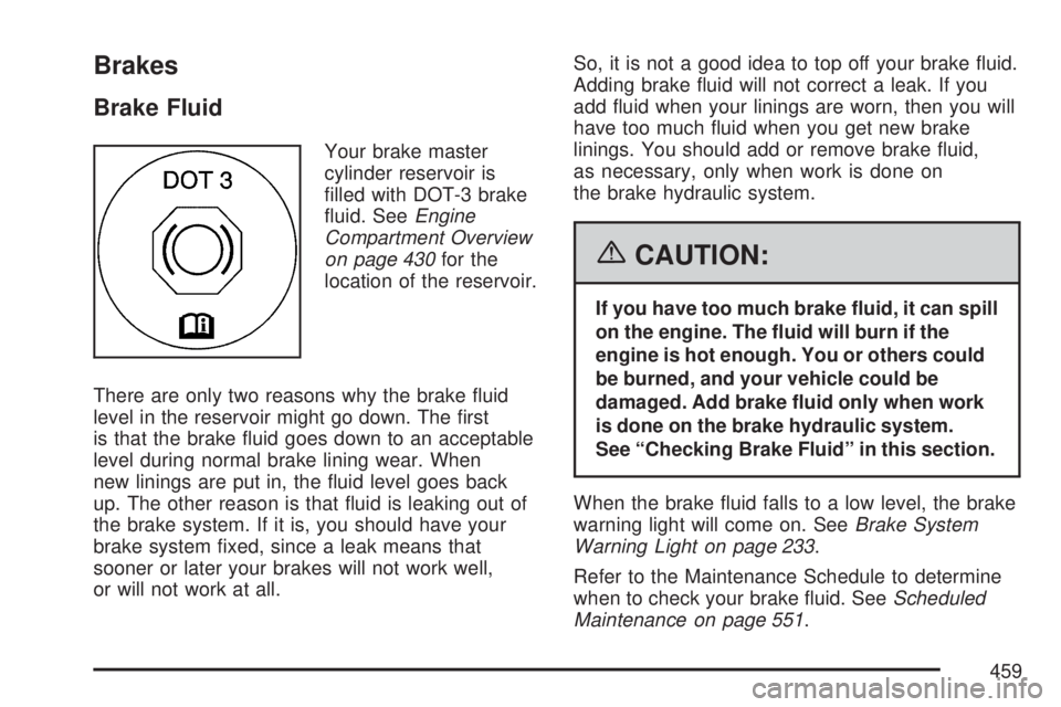 GMC YUKON XL DENALI 2007  Owners Manual Brakes
Brake Fluid
Your brake master
cylinder reservoir is
�lled with DOT-3 brake
�uid. SeeEngine
Compartment Overview
on page 430for the
location of the reservoir.
There are only two reasons why the 