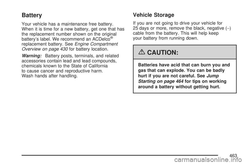 GMC YUKON XL DENALI 2007  Owners Manual Battery
Your vehicle has a maintenance free battery.
When it is time for a new battery, get one that has
the replacement number shown on the original
battery’s label. We recommend an ACDelco
®
repl