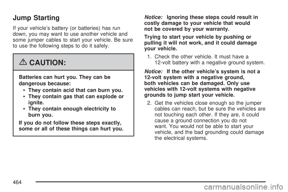 GMC YUKON XL DENALI 2007  Owners Manual Jump Starting
If your vehicle’s battery (or batteries) has run
down, you may want to use another vehicle and
some jumper cables to start your vehicle. Be sure
to use the following steps to do it saf