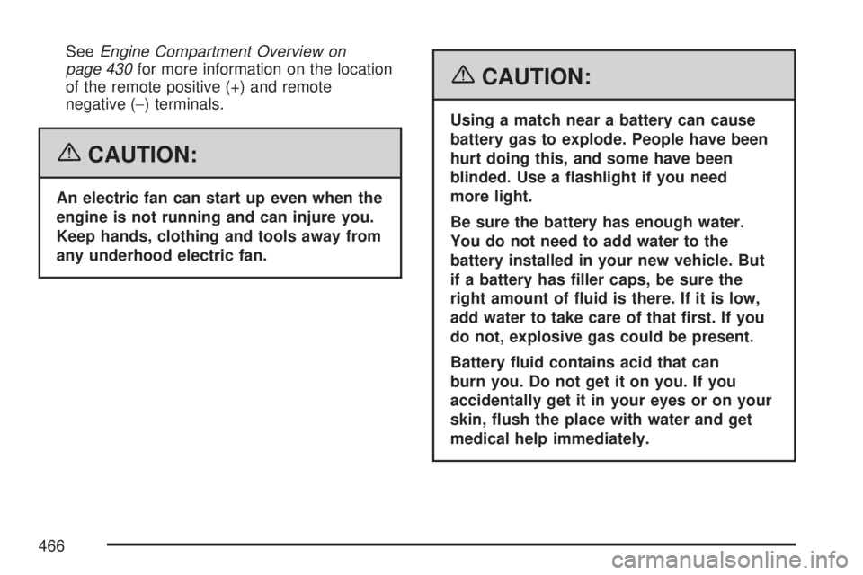 GMC YUKON XL DENALI 2007  Owners Manual SeeEngine Compartment Overview on
page 430for more information on the location
of the remote positive (+) and remote
negative (−) terminals.
{CAUTION:
An electric fan can start up even when the
engi