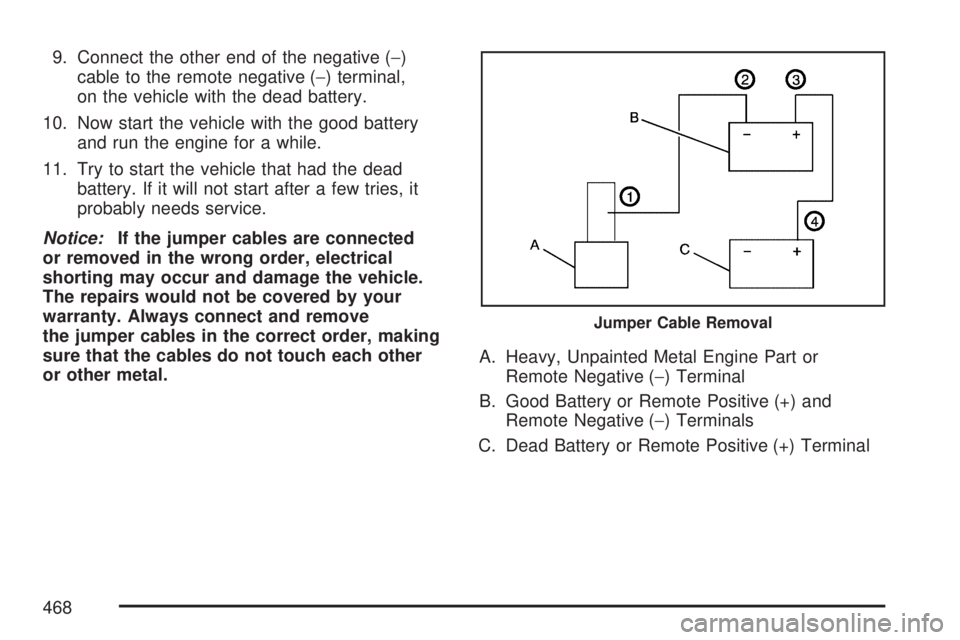 GMC YUKON XL DENALI 2007  Owners Manual 9. Connect the other end of the negative (−)
cable to the remote negative (−) terminal,
on the vehicle with the dead battery.
10. Now start the vehicle with the good battery
and run the engine for