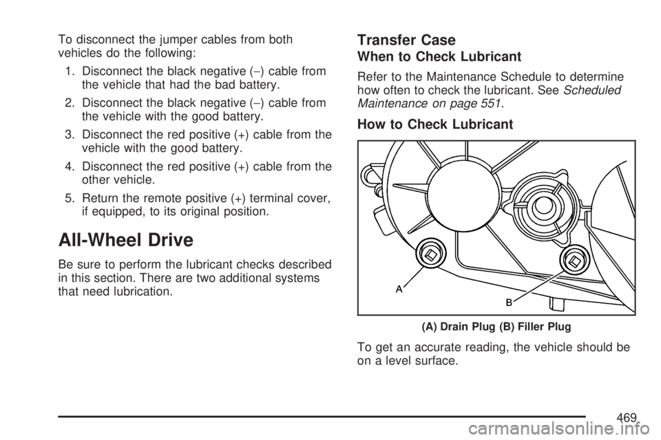 GMC YUKON XL DENALI 2007  Owners Manual To disconnect the jumper cables from both
vehicles do the following:
1. Disconnect the black negative (−) cable from
the vehicle that had the bad battery.
2. Disconnect the black negative (−) cabl