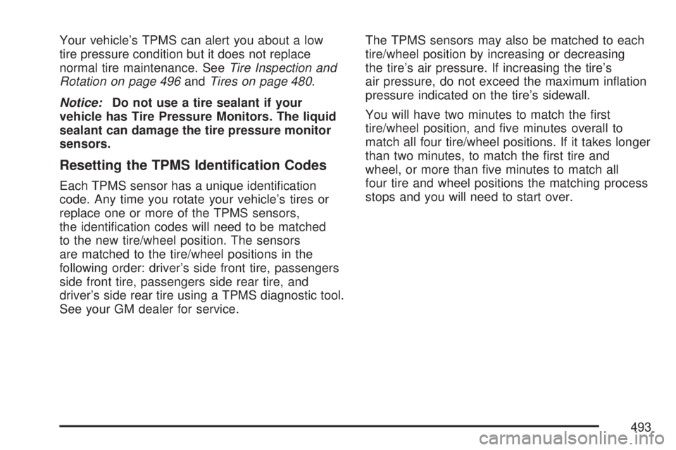 GMC YUKON XL DENALI 2007  Owners Manual Your vehicle’s TPMS can alert you about a low
tire pressure condition but it does not replace
normal tire maintenance. SeeTire Inspection and
Rotation on page 496andTires on page 480.
Notice:Do not 