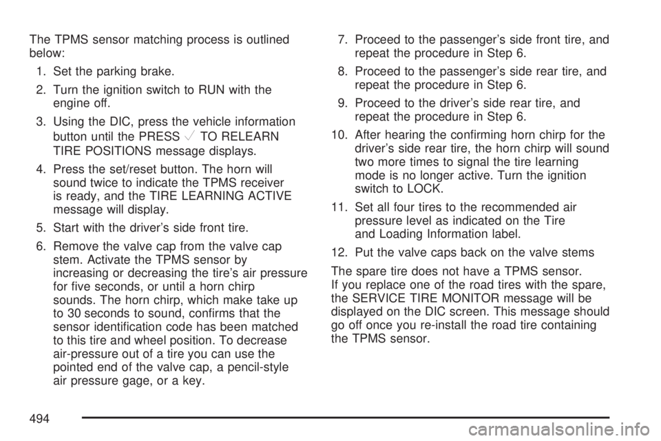 GMC YUKON XL DENALI 2007  Owners Manual The TPMS sensor matching process is outlined
below:
1. Set the parking brake.
2. Turn the ignition switch to RUN with the
engine off.
3. Using the DIC, press the vehicle information
button until the P