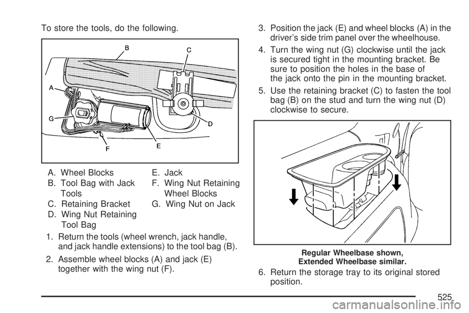 GMC YUKON XL DENALI 2007 Owners Manual To store the tools, do the following.
A. Wheel Blocks
B. Tool Bag with Jack
Tools
C. Retaining Bracket
D. Wing Nut Retaining
Tool BagE. Jack
F. Wing Nut Retaining
Wheel Blocks
G. Wing Nut on Jack
1. R GMC YUKON XL DENALI 2007 Owners Manual To store the tools, do the following.
A. Wheel Blocks
B. Tool Bag with Jack
Tools
C. Retaining Bracket
D. Wing Nut Retaining
Tool BagE. Jack
F. Wing Nut Retaining
Wheel Blocks
G. Wing Nut on Jack
1. R