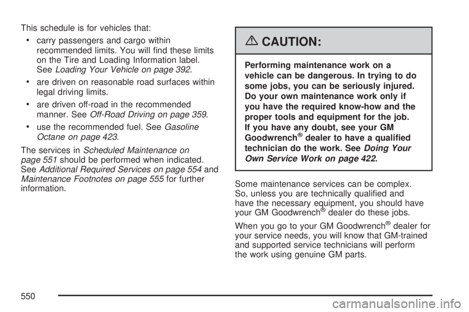 GMC YUKON XL DENALI 2007  Owners Manual This schedule is for vehicles that:
carry passengers and cargo within
recommended limits. You will �nd these limits
on the Tire and Loading Information label.
SeeLoading Your Vehicle on page 392.
ar