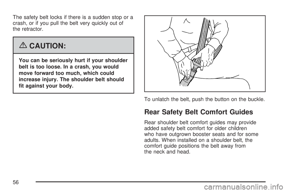 GMC YUKON XL DENALI 2007 Workshop Manual The safety belt locks if there is a sudden stop or a
crash, or if you pull the belt very quickly out of
the retractor.
{CAUTION:
You can be seriously hurt if your shoulder
belt is too loose. In a cras