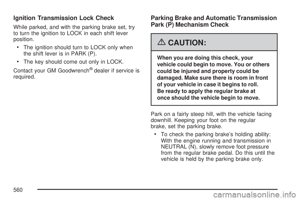 GMC YUKON XL DENALI 2007  Owners Manual Ignition Transmission Lock Check
While parked, and with the parking brake set, try
to turn the ignition to LOCK in each shift lever
position.
The ignition should turn to LOCK only when
the shift leve
