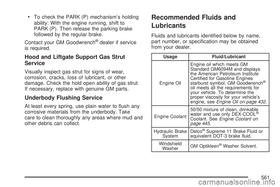 GMC YUKON XL DENALI 2007 Owners Manual To check the PARK (P) mechanism’s holding
ability: With the engine running, shift to
PARK (P). Then release the parking brake
followed by the regular brake.
Contact your GM Goodwrench
®dealer if s GMC YUKON XL DENALI 2007 Owners Manual To check the PARK (P) mechanism’s holding
ability: With the engine running, shift to
PARK (P). Then release the parking brake
followed by the regular brake.
Contact your GM Goodwrench
®dealer if s