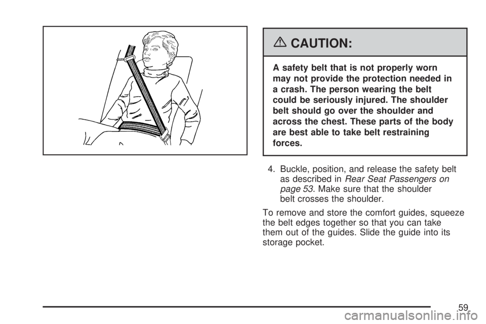 GMC YUKON XL DENALI 2007 Workshop Manual {CAUTION:
A safety belt that is not properly worn
may not provide the protection needed in
a crash. The person wearing the belt
could be seriously injured. The shoulder
belt should go over the shoulde
