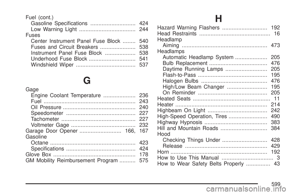 GMC YUKON XL DENALI 2007  Owners Manual Fuel (cont.)
Gasoline Speci�cations............................ 424
Low Warning Light................................... 244
Fuses
Center Instrument Panel Fuse Block........ 540
Fuses and Circuit Brea