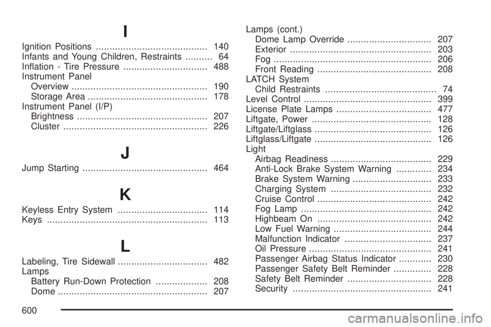 GMC YUKON XL DENALI 2007  Owners Manual I
Ignition Positions......................................... 140
Infants and Young Children, Restraints.......... 64
In�ation - Tire Pressure............................... 488
Instrument Panel
Overv