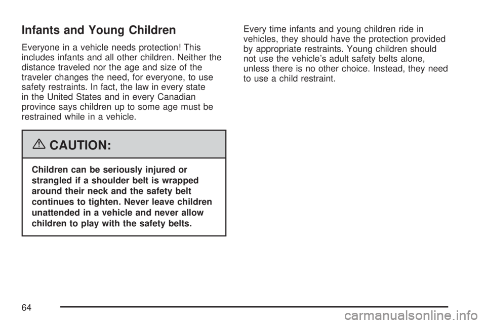 GMC YUKON XL DENALI 2007 Repair Manual Infants and Young Children
Everyone in a vehicle needs protection! This
includes infants and all other children. Neither the
distance traveled nor the age and size of the
traveler changes the need, fo GMC YUKON XL DENALI 2007 Repair Manual Infants and Young Children
Everyone in a vehicle needs protection! This
includes infants and all other children. Neither the
distance traveled nor the age and size of the
traveler changes the need, fo