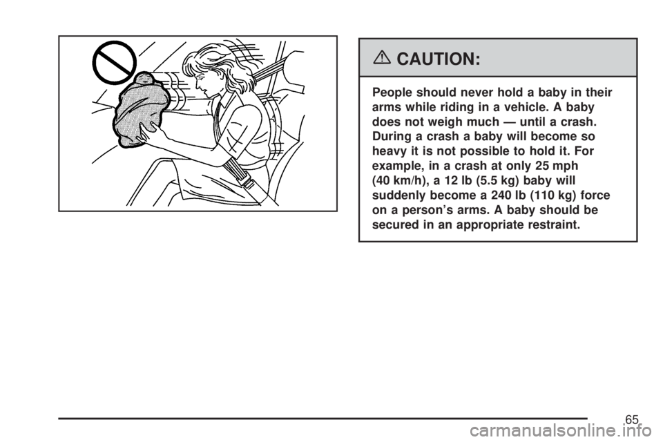 GMC YUKON XL DENALI 2007 Repair Manual {CAUTION:
People should never hold a baby in their
arms while riding in a vehicle. A baby
does not weigh much — until a crash.
During a crash a baby will become so
heavy it is not possible to hold i GMC YUKON XL DENALI 2007 Repair Manual {CAUTION:
People should never hold a baby in their
arms while riding in a vehicle. A baby
does not weigh much — until a crash.
During a crash a baby will become so
heavy it is not possible to hold i