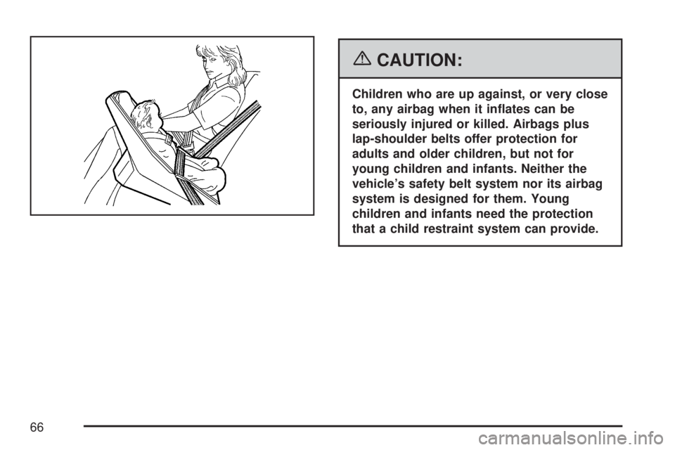 GMC YUKON XL DENALI 2007 Repair Manual {CAUTION:
Children who are up against, or very close
to, any airbag when it in�ates can be
seriously injured or killed. Airbags plus
lap-shoulder belts offer protection for
adults and older children, 