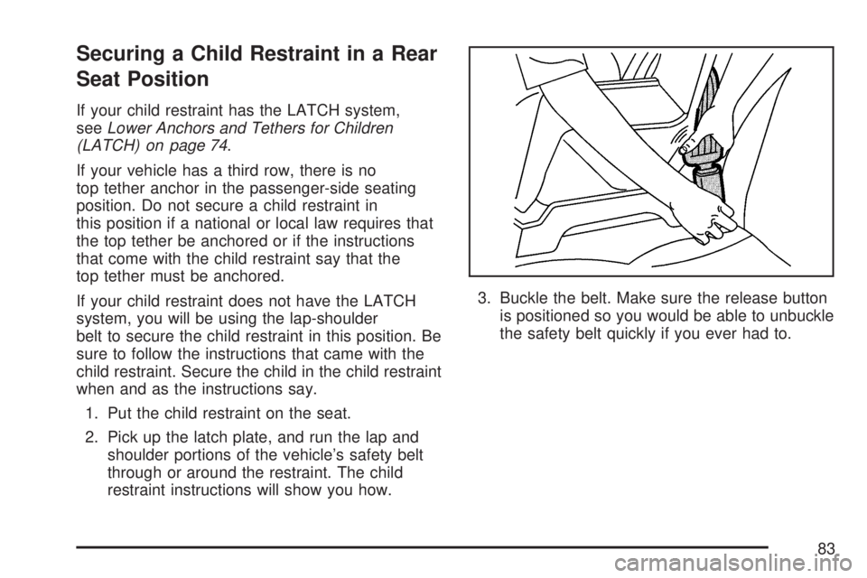 GMC YUKON XL DENALI 2007 Manual Online Securing a Child Restraint in a Rear
Seat Position
If your child restraint has the LATCH system,
seeLower Anchors and Tethers for Children
(LATCH) on page 74.
If your vehicle has a third row, there is GMC YUKON XL DENALI 2007 Manual Online Securing a Child Restraint in a Rear
Seat Position
If your child restraint has the LATCH system,
seeLower Anchors and Tethers for Children
(LATCH) on page 74.
If your vehicle has a third row, there is
