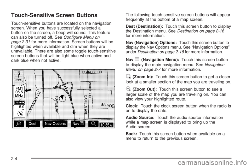 GMC YUKON XL DENALI 2005  Owners Manual Touch-Sensitive Screen Buttons
Touch-sensitive buttons are located on the navigation
screen. When you have successfully selected a
button on the screen, a beep will sound. This feature
can also be tur