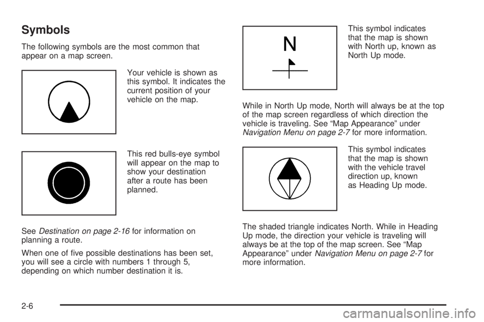 GMC YUKON XL DENALI 2005 User Guide Symbols
The following symbols are the most common that
appear on a map screen.
Your vehicle is shown as
this symbol. It indicates the
current position of your
vehicle on the map.
This red bulls-eye sy GMC YUKON XL DENALI 2005 User Guide Symbols
The following symbols are the most common that
appear on a map screen.
Your vehicle is shown as
this symbol. It indicates the
current position of your
vehicle on the map.
This red bulls-eye sy