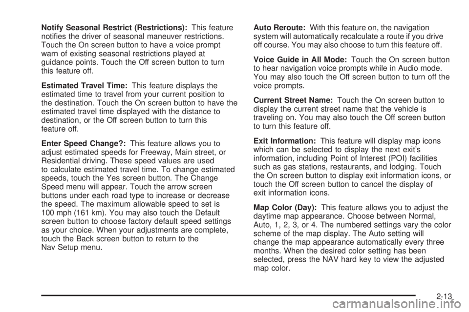 GMC YUKON XL DENALI 2005  Owners Manual Notify Seasonal Restrict (Restrictions):This feature
noti�es the driver of seasonal maneuver restrictions.
Touch the On screen button to have a voice prompt
warn of existing seasonal restrictions play