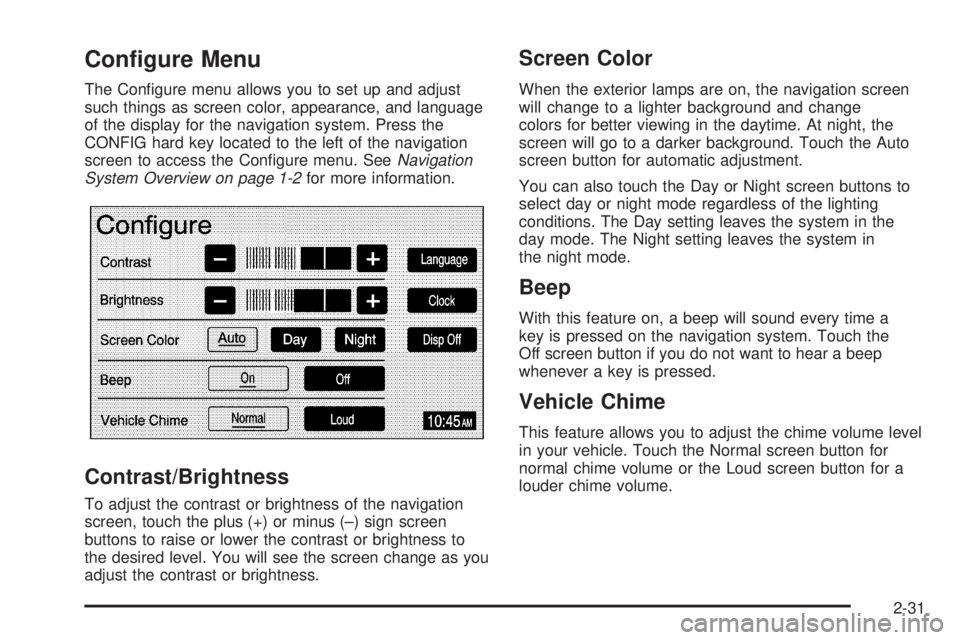 GMC YUKON XL DENALI 2005 Service Manual Conﬁgure Menu
The Con�gure menu allows you to set up and adjust
such things as screen color, appearance, and language
of the display for the navigation system. Press the
CONFIG hard key located to t