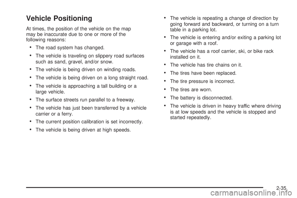 GMC YUKON XL DENALI 2005 Service Manual Vehicle Positioning
At times, the position of the vehicle on the map
may be inaccurate due to one or more of the
following reasons:
The road system has changed.
The vehicle is traveling on slippery 