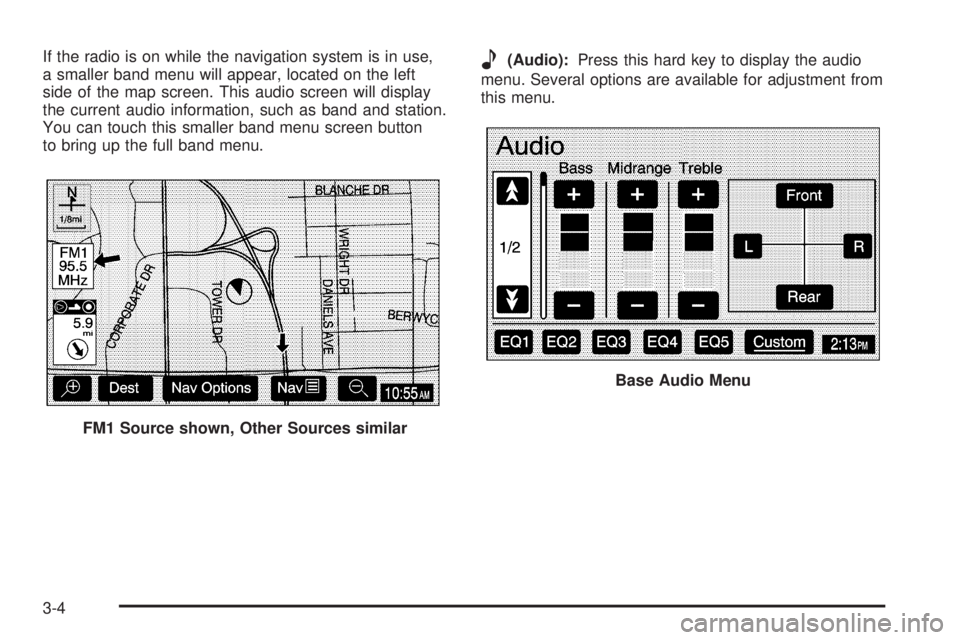 GMC YUKON XL DENALI 2005 Service Manual If the radio is on while the navigation system is in use,
a smaller band menu will appear, located on the left
side of the map screen. This audio screen will display
the current audio information, suc
