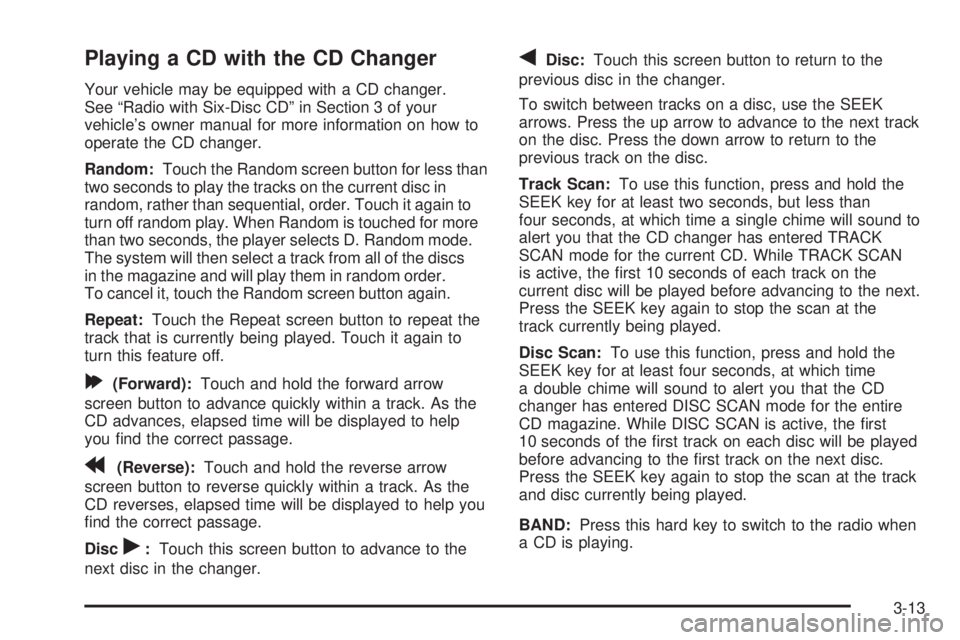 GMC YUKON XL DENALI 2005 Workshop Manual Playing a CD with the CD Changer
Your vehicle may be equipped with a CD changer.
See “Radio with Six-Disc CD” in Section 3 of your
vehicle’s owner manual for more information on how to
operate t