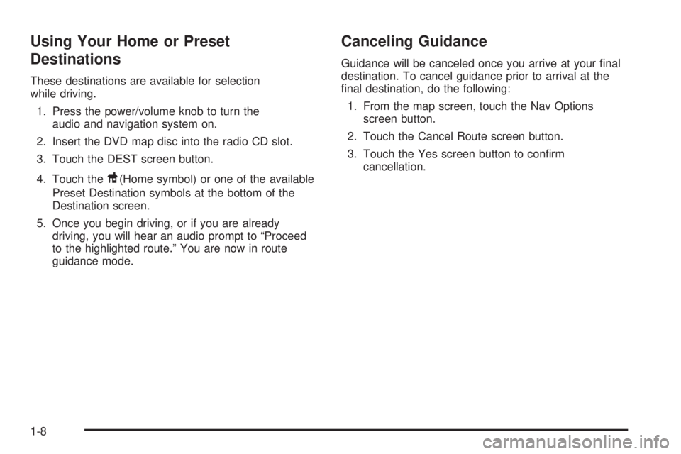 GMC YUKON XL DENALI 2005  Owners Manual Using Your Home or Preset
Destinations
These destinations are available for selection
while driving.
1. Press the power/volume knob to turn the
audio and navigation system on.
2. Insert the DVD map di