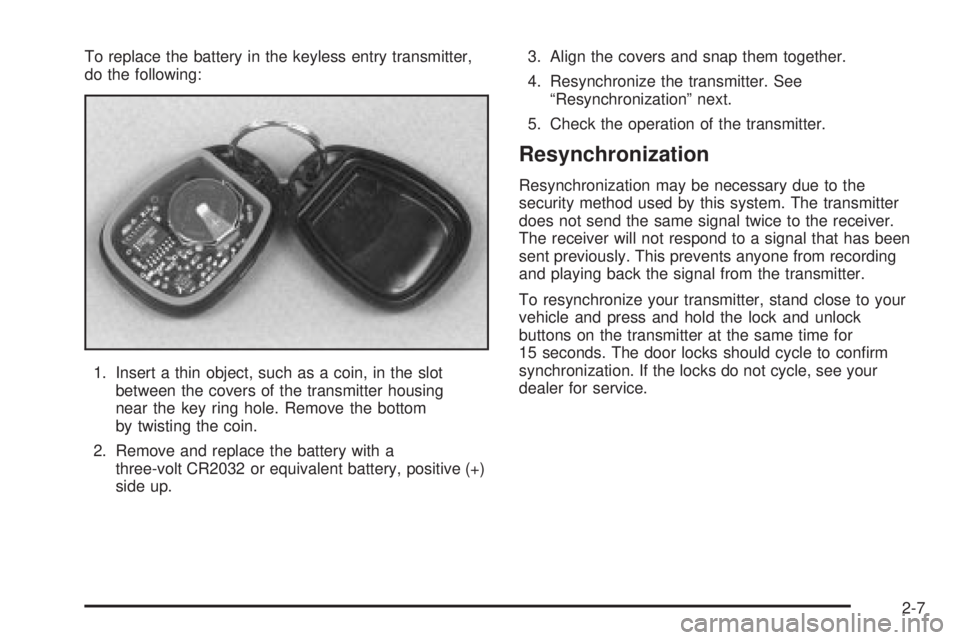 GMC YUKON XL DENALI 2004 Owners Manual To replace the battery in the keyless entry transmitter,
do the following:
1. Insert a thin object, such as a coin, in the slot
between the covers of the transmitter housing
near the key ring hole. Re GMC YUKON XL DENALI 2004 Owners Manual To replace the battery in the keyless entry transmitter,
do the following:
1. Insert a thin object, such as a coin, in the slot
between the covers of the transmitter housing
near the key ring hole. Re