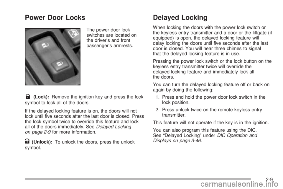 GMC YUKON XL DENALI 2004 Owners Manual Power Door Locks
The power door lock
switches are located on
the drivers and front
passengers armrests.
Q(Lock):Remove the ignition key and press the lock
symbol to lock all of the doors.
If the del GMC YUKON XL DENALI 2004 Owners Manual Power Door Locks
The power door lock
switches are located on
the drivers and front
passengers armrests.
Q(Lock):Remove the ignition key and press the lock
symbol to lock all of the doors.
If the del