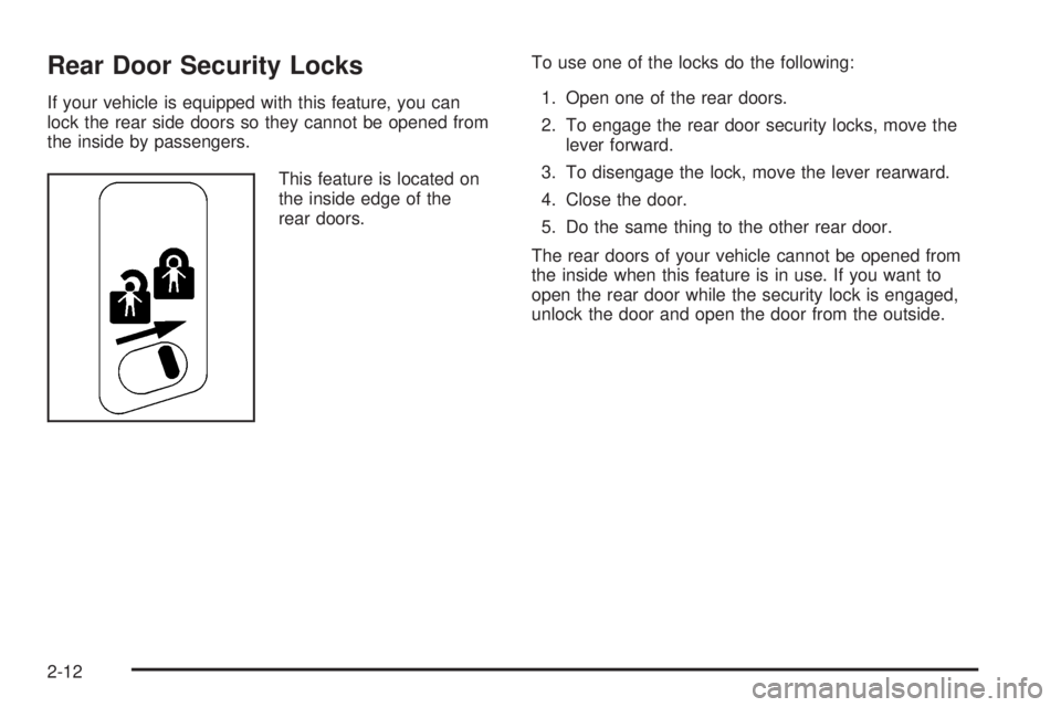 GMC YUKON XL DENALI 2004 Owners Manual Rear Door Security Locks
If your vehicle is equipped with this feature, you can
lock the rear side doors so they cannot be opened from
the inside by passengers.
This feature is located on
the inside e GMC YUKON XL DENALI 2004 Owners Manual Rear Door Security Locks
If your vehicle is equipped with this feature, you can
lock the rear side doors so they cannot be opened from
the inside by passengers.
This feature is located on
the inside e