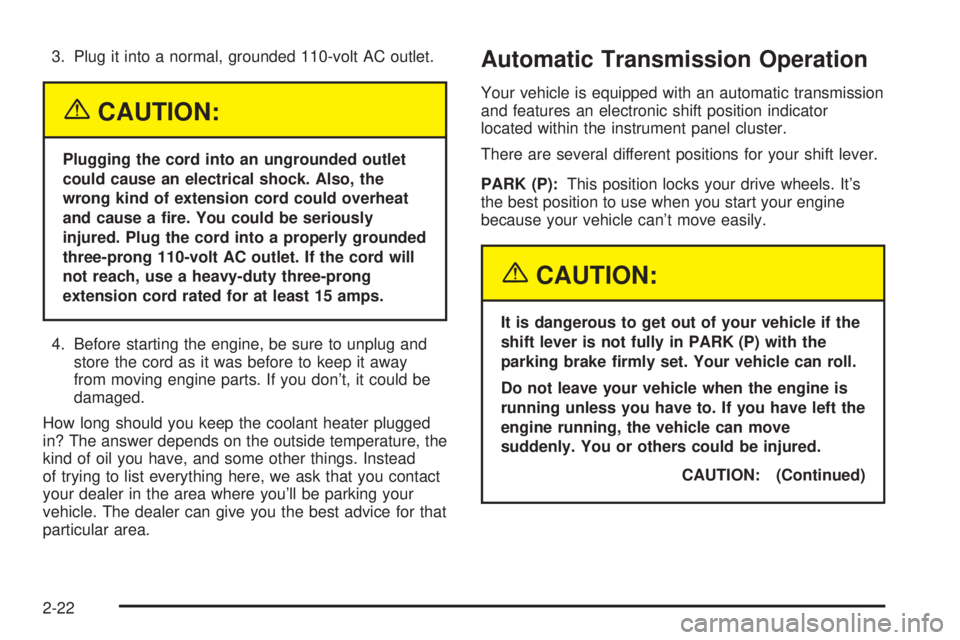 GMC YUKON XL DENALI 2004 Owners Manual 3. Plug it into a normal, grounded 110-volt AC outlet.
{CAUTION:
Plugging the cord into an ungrounded outlet
could cause an electrical shock. Also, the
wrong kind of extension cord could overheat
and GMC YUKON XL DENALI 2004 Owners Manual 3. Plug it into a normal, grounded 110-volt AC outlet.
{CAUTION:
Plugging the cord into an ungrounded outlet
could cause an electrical shock. Also, the
wrong kind of extension cord could overheat
and