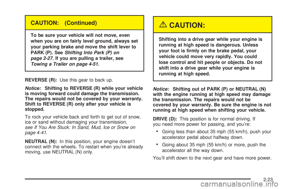 GMC YUKON XL DENALI 2004 Owners Manual CAUTION: (Continued)
To be sure your vehicle will not move, even
when you are on fairly level ground, always set
your parking brake and move the shift lever to
PARK (P). See
Shifting Into Park (P) on
GMC YUKON XL DENALI 2004 Owners Manual CAUTION: (Continued)
To be sure your vehicle will not move, even
when you are on fairly level ground, always set
your parking brake and move the shift lever to
PARK (P). See
Shifting Into Park (P) on