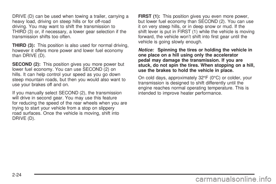 GMC YUKON XL DENALI 2004  Owners Manual DRIVE (D) can be used when towing a trailer, carrying a
heavy load, driving on steep hills or for off-road
driving. You may want to shift the transmission to
THIRD (3) or, if necessary, a lower gear s