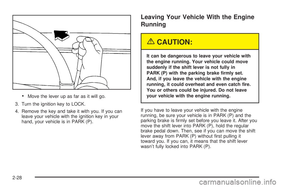 GMC YUKON XL DENALI 2004 Owners Manual ·Move the lever up as far as it will go.
3. Turn the ignition key to LOCK.
4. Remove the key and take it with you. If you can
leave your vehicle with the ignition key in your
hand, your vehicle is in GMC YUKON XL DENALI 2004 Owners Manual ·Move the lever up as far as it will go.
3. Turn the ignition key to LOCK.
4. Remove the key and take it with you. If you can
leave your vehicle with the ignition key in your
hand, your vehicle is in