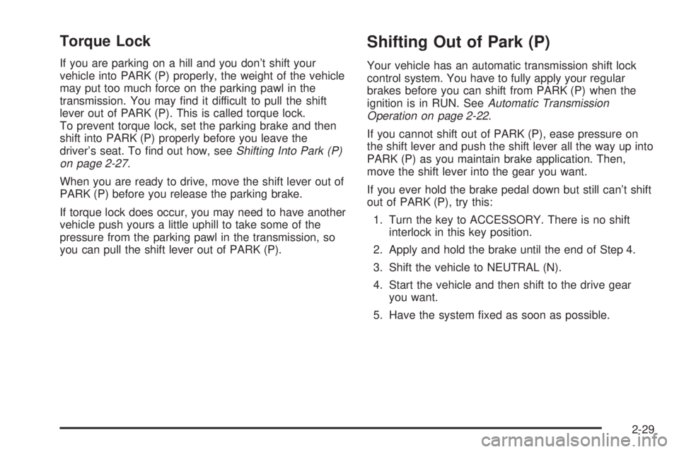 GMC YUKON XL DENALI 2004 Owners Manual Torque Lock
If you are parking on a hill and you dont shift your
vehicle into PARK (P) properly, the weight of the vehicle
may put too much force on the parking pawl in the
transmission. You may ®nd GMC YUKON XL DENALI 2004 Owners Manual Torque Lock
If you are parking on a hill and you dont shift your
vehicle into PARK (P) properly, the weight of the vehicle
may put too much force on the parking pawl in the
transmission. You may ®nd