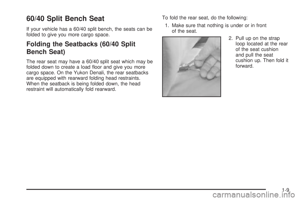 GMC YUKON XL DENALI 2004 User Guide 60/40 Split Bench Seat
If your vehicle has a 60/40 split bench, the seats can be
folded to give you more cargo space.
Folding the Seatbacks (60/40 Split
Bench Seat)
The rear seat may have a 60/40 spli