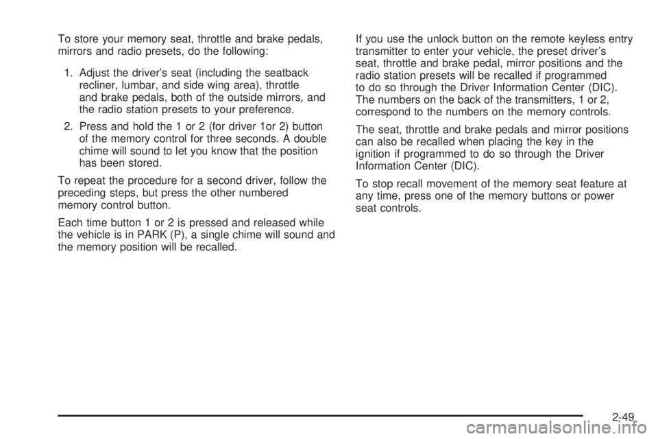 GMC YUKON XL DENALI 2004  Owners Manual To store your memory seat, throttle and brake pedals,
mirrors and radio presets, do the following:
1. Adjust the drivers seat (including the seatback
recliner, lumbar, and side wing area), throttle
a
