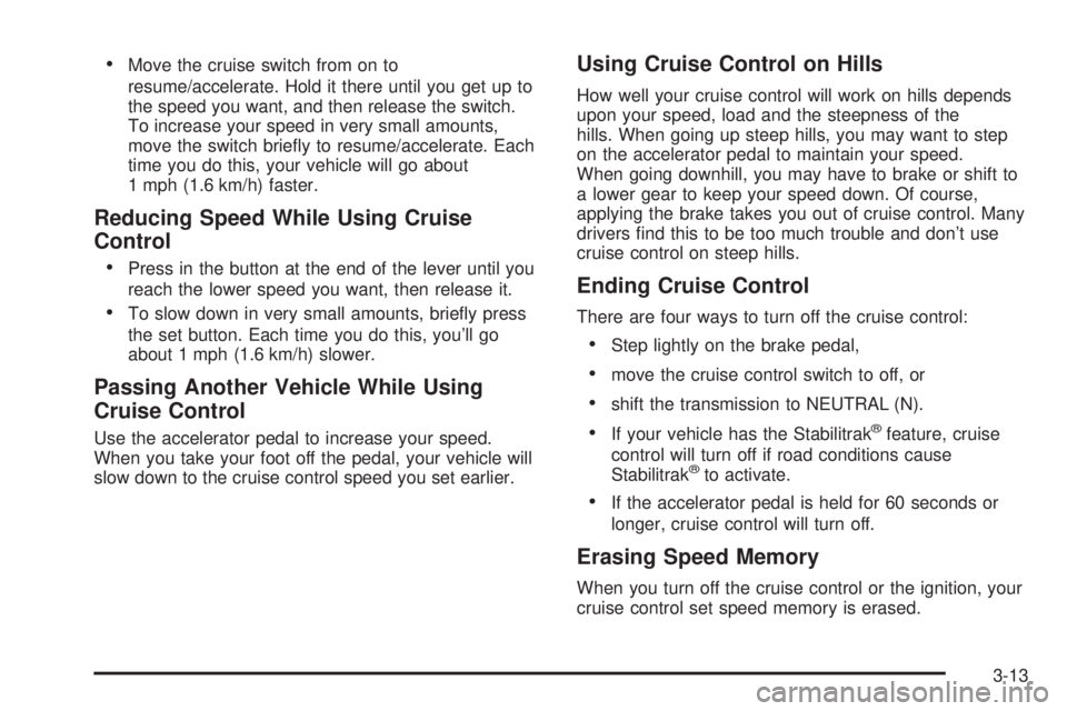 GMC YUKON XL DENALI 2004 Owners Manual ·Move the cruise switch from on to
resume/accelerate. Hold it there until you get up to
the speed you want, and then release the switch.
To increase your speed in very small amounts,
move the switch GMC YUKON XL DENALI 2004 Owners Manual ·Move the cruise switch from on to
resume/accelerate. Hold it there until you get up to
the speed you want, and then release the switch.
To increase your speed in very small amounts,
move the switch