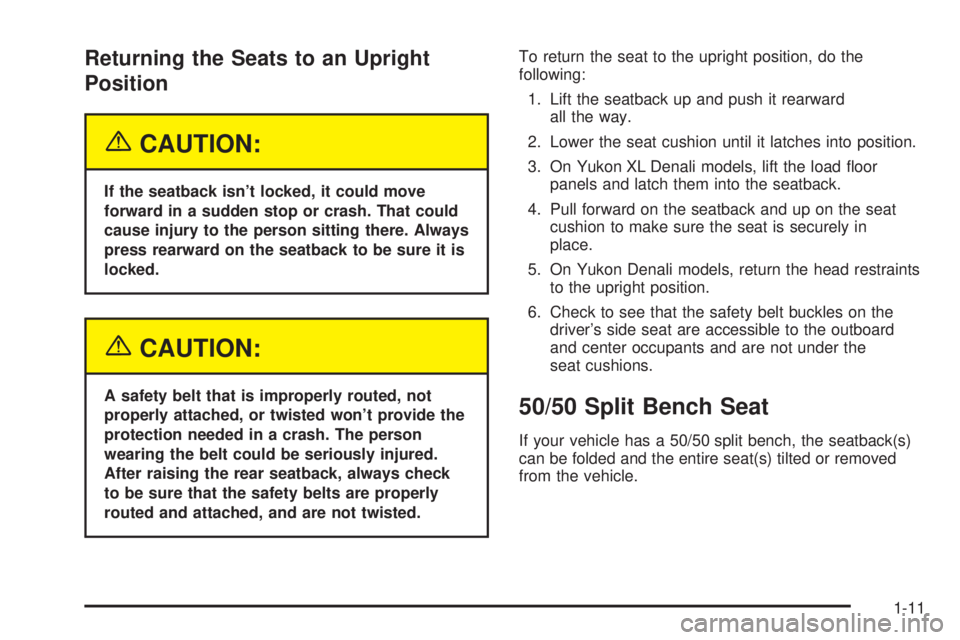 GMC YUKON XL DENALI 2004 User Guide Returning the Seats to an Upright
Position
{CAUTION:
If the seatback isnt locked, it could move
forward in a sudden stop or crash. That could
cause injury to the person sitting there. Always
press re