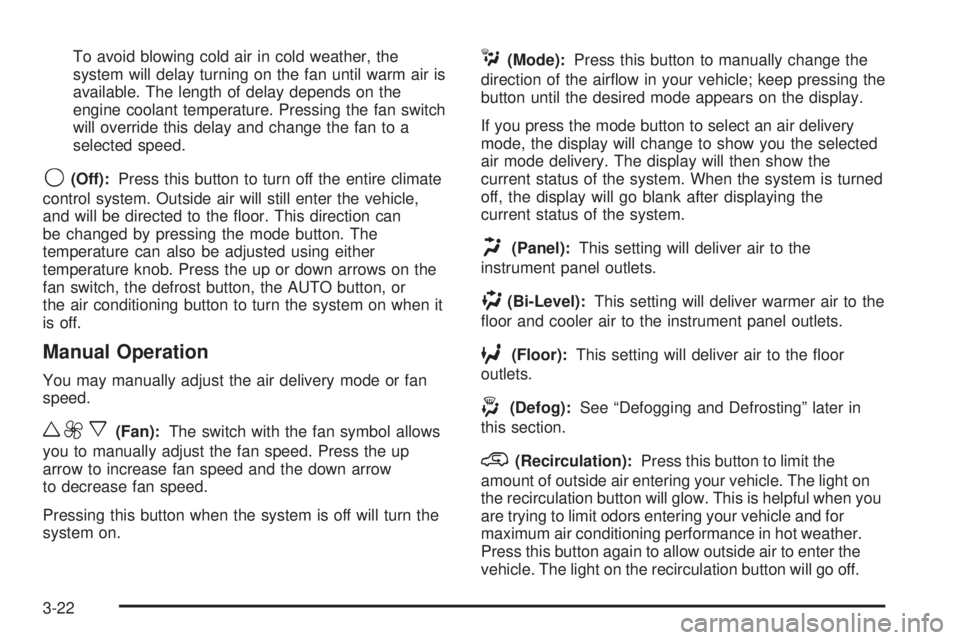GMC YUKON XL DENALI 2004 Owners Manual To avoid blowing cold air in cold weather, the
system will delay turning on the fan until warm air is
available. The length of delay depends on the
engine coolant temperature. Pressing the fan switch
GMC YUKON XL DENALI 2004 Owners Manual To avoid blowing cold air in cold weather, the
system will delay turning on the fan until warm air is
available. The length of delay depends on the
engine coolant temperature. Pressing the fan switch