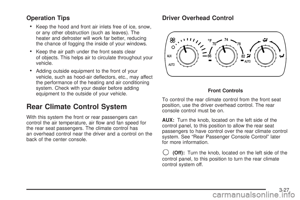 GMC YUKON XL DENALI 2004 Owners Manual Operation Tips
·
Keep the hood and front air inlets free of ice, snow,
or any other obstruction (such as leaves). The
heater and defroster will work far better, reducing
the chance of fogging the ins GMC YUKON XL DENALI 2004 Owners Manual Operation Tips
·
Keep the hood and front air inlets free of ice, snow,
or any other obstruction (such as leaves). The
heater and defroster will work far better, reducing
the chance of fogging the ins