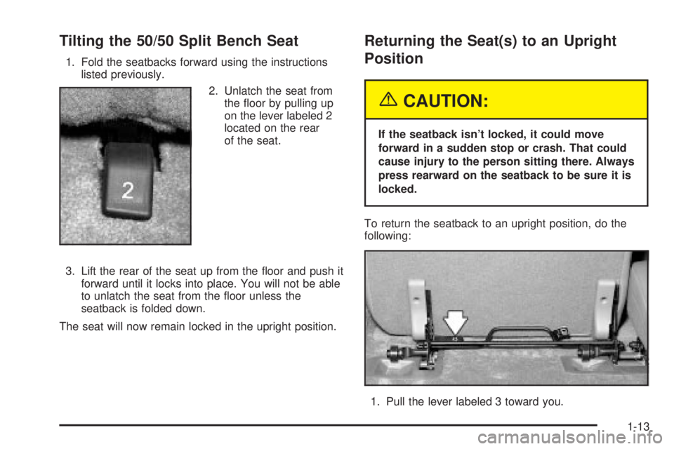 GMC YUKON XL DENALI 2004 User Guide Tilting the 50/50 Split Bench Seat
1. Fold the seatbacks forward using the instructions
listed previously.
2. Unlatch the seat from
the ¯oor by pulling up
on the lever labeled 2
located on the rear
o GMC YUKON XL DENALI 2004 User Guide Tilting the 50/50 Split Bench Seat
1. Fold the seatbacks forward using the instructions
listed previously.
2. Unlatch the seat from
the ¯oor by pulling up
on the lever labeled 2
located on the rear
o
