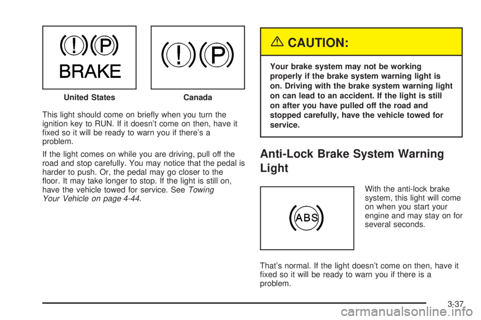 GMC YUKON XL DENALI 2004  Owners Manual This light should come on brie¯y when you turn the
ignition key to RUN. If it doesnt come on then, have it
®xed so it will be ready to warn you if theres a
problem.
If the light comes on while you