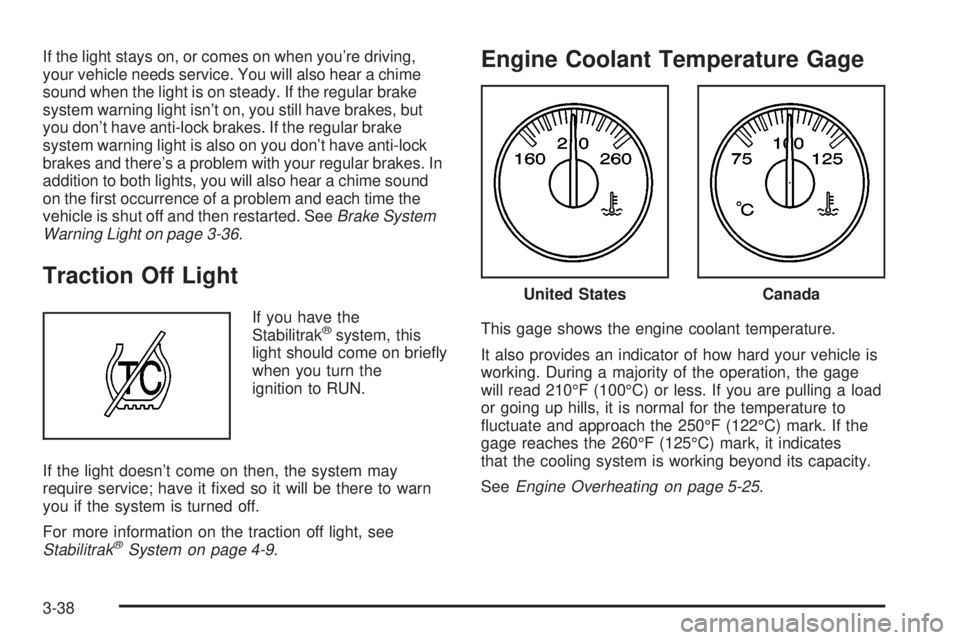 GMC YUKON XL DENALI 2004  Owners Manual If the light stays on, or comes on when youre driving,
your vehicle needs service. You will also hear a chime
sound when the light is on steady. If the regular brake
system warning light isnt on, yo