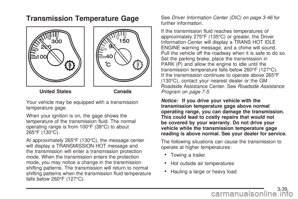 GMC YUKON XL DENALI 2004  Owners Manual Transmission Temperature Gage
Your vehicle may be equipped with a transmission
temperature gage.
When your ignition is on, the gage shows the
temperature of the transmission ¯uid. The normal
operatin