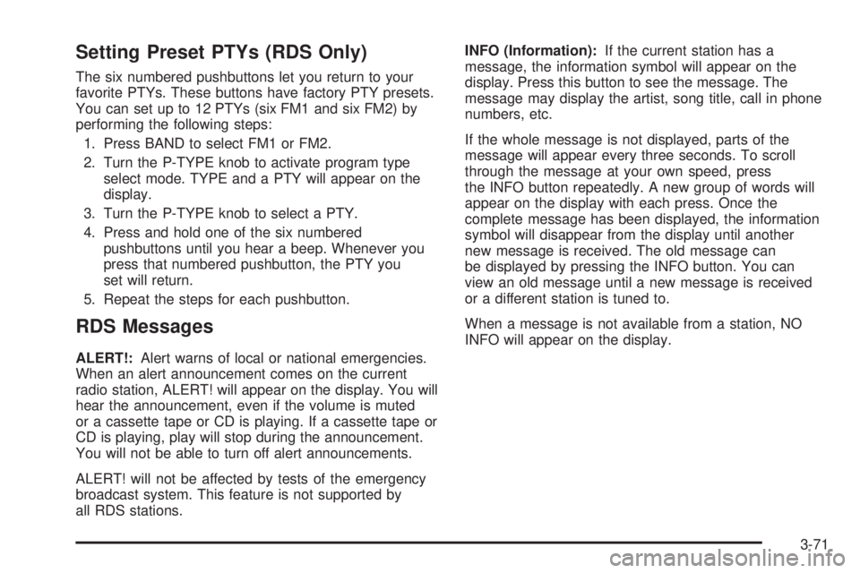 GMC YUKON XL DENALI 2004 Owners Manual Setting Preset PTYs (RDS Only)
The six numbered pushbuttons let you return to your
favorite PTYs. These buttons have factory PTY presets.
You can set up to 12 PTYs (six FM1 and six FM2) by
performing GMC YUKON XL DENALI 2004 Owners Manual Setting Preset PTYs (RDS Only)
The six numbered pushbuttons let you return to your
favorite PTYs. These buttons have factory PTY presets.
You can set up to 12 PTYs (six FM1 and six FM2) by
performing