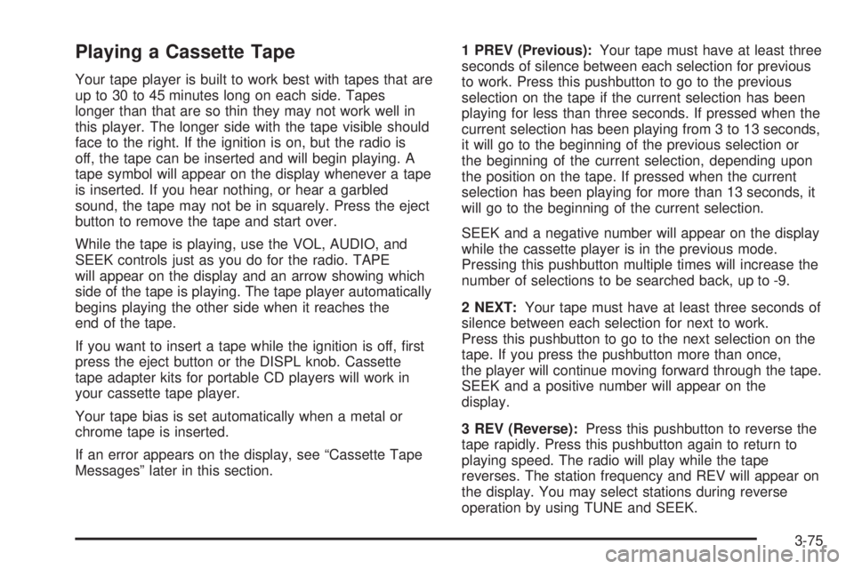 GMC YUKON XL DENALI 2004  Owners Manual Playing a Cassette Tape
Your tape player is built to work best with tapes that are
up to 30 to 45 minutes long on each side. Tapes
longer than that are so thin they may not work well in
this player. T