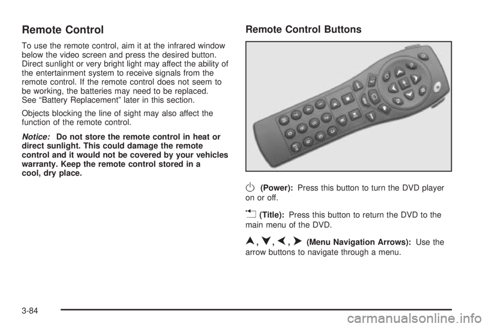 GMC YUKON XL DENALI 2004  Owners Manual Remote Control
To use the remote control, aim it at the infrared window
below the video screen and press the desired button.
Direct sunlight or very bright light may affect the ability of
the entertai